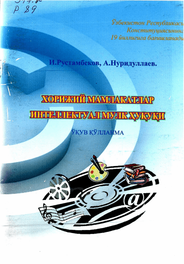 Хорижий мамлакатлар интелектуал мулк ҳуқуқи. Рустамбеков И., Нуридуллаев А. 2011.