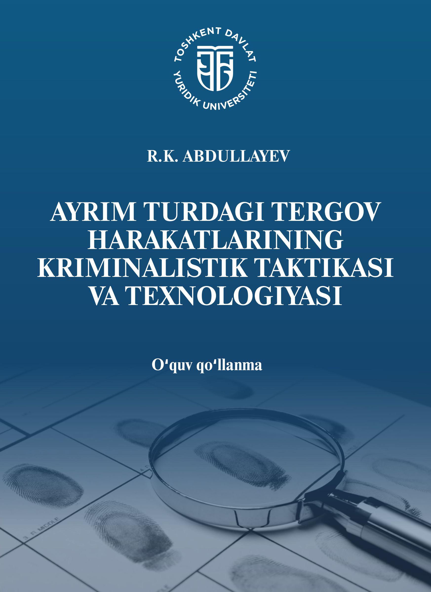 Ayrim turdagi tergov harakatlarining kriminalistik taktikasi va texnologiyasi. Abdullayev R. 2024