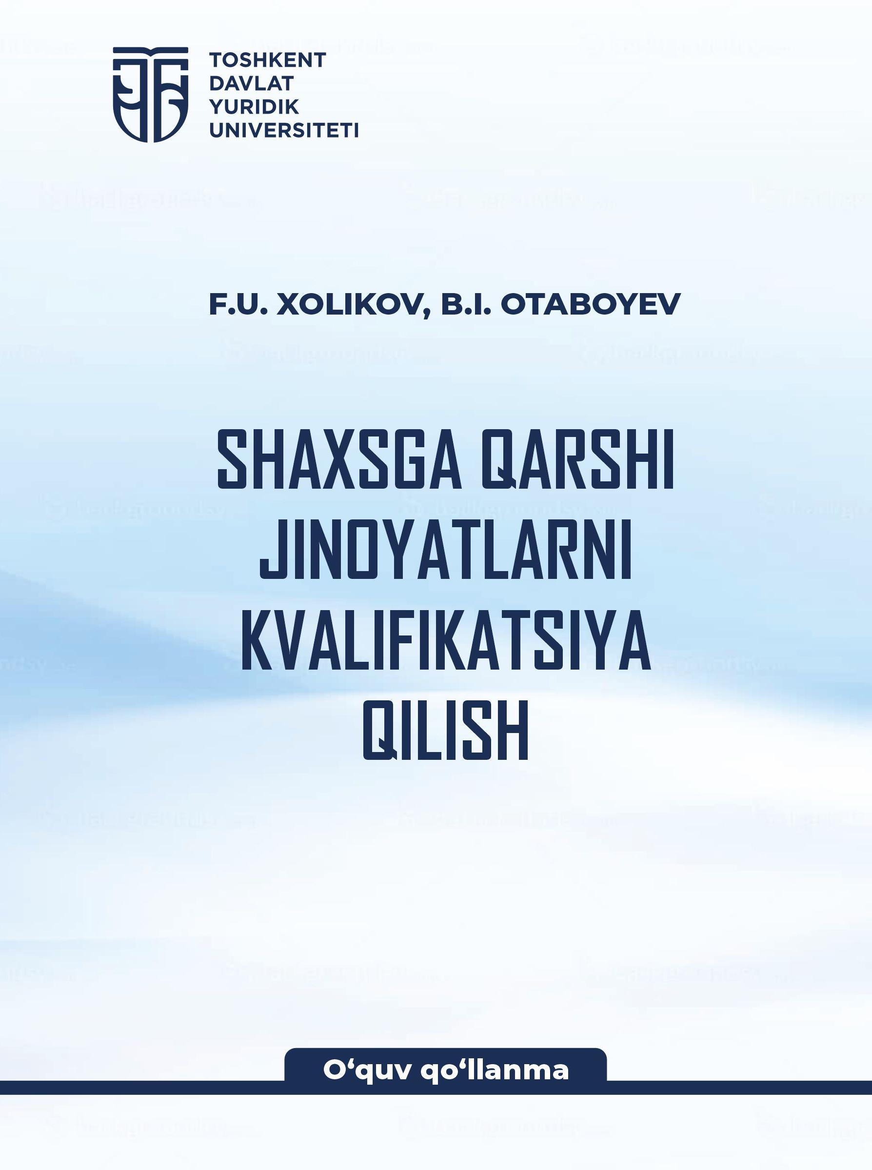 Shaxsga qarshi jinoyatlarni kvalifikatsiya qilish. Xolikov F., Otaboyev B. 2024