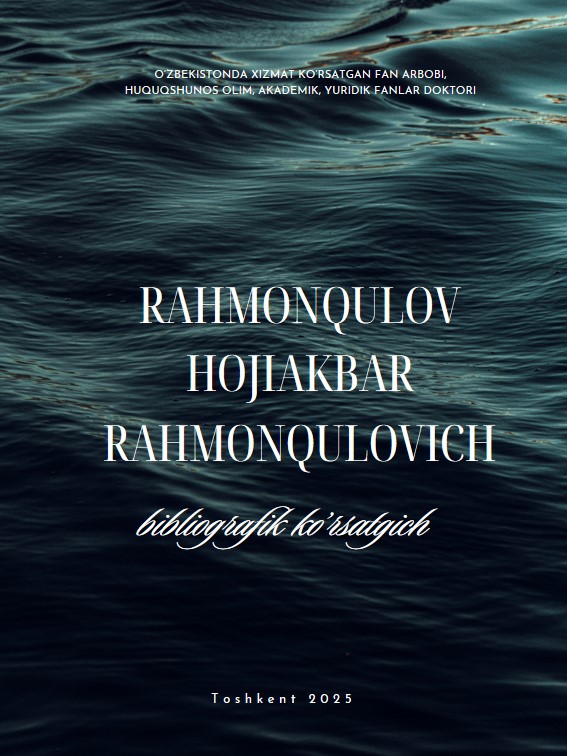 O‘zbekistonda xizmat ko‘rsatgan fan arbobi, huquqshunos olim, akademik, yuridik fanlar doktori Rahmonqulov Hojiakbar Rahmonqulovich muallifligidagi adabiyotlarning bibliografik ko‘rsatkichi