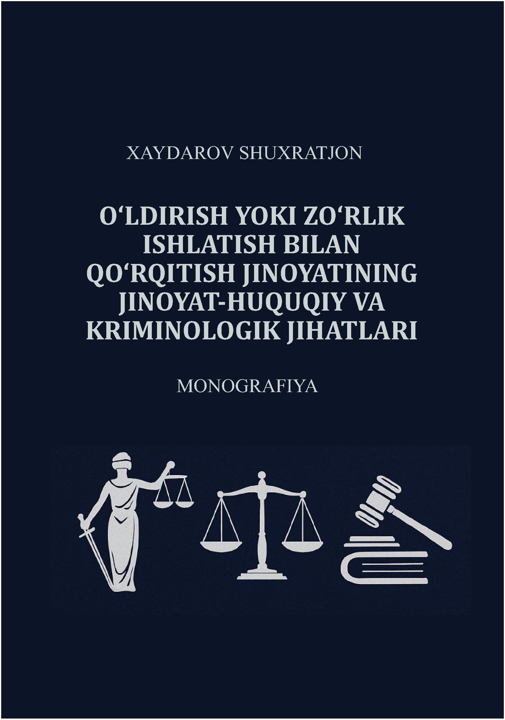 O'ldirish yoki zo'rlik ishlatish bilan qo'rqitish jinoyatining jinoyat-huquqiy va kriminologik jihatlari. Xaydarov Sh. 2025