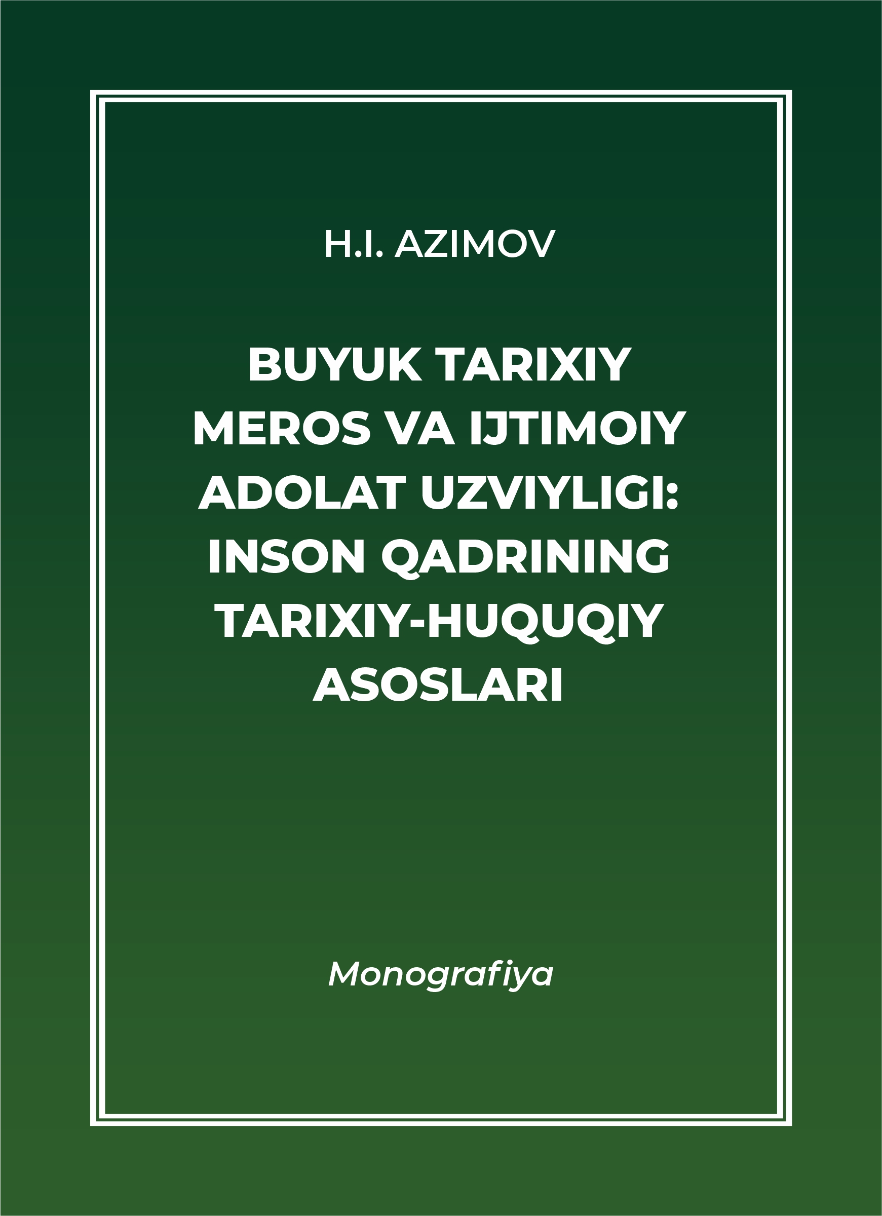 Buyuk tarixiy meros va ijtimoiy adolat uzviyligi: inson qadrining tarixiy-huquqiy asoslari Azimov H.I. 2026