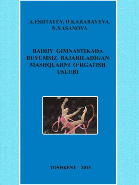 Badiy gimnastikada buyumsiz bajariladigan mashqlarni o'rgatish uslubi. Eshtayev A. , Karabayeva D. 2013.