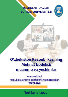 O'zbekiston Respublikasining Mehnat kodeksi muammo va yechimlar mavzusidagi respublika onlayn konferensiya materiallari to'plami. 2020.