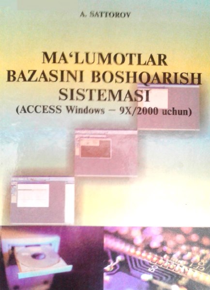 Ma'lumotlar bazasini boshqarish sistemasi. (ACCESS WINDOWS - 9X 2000 uchun). Sattorov A. 2006.